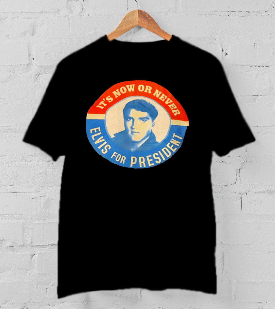 Elvis Presley It's Now Or Never For President T-Shirt