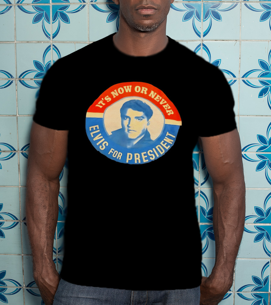 Elvis Presley It's Now Or Never For President T-Shirt