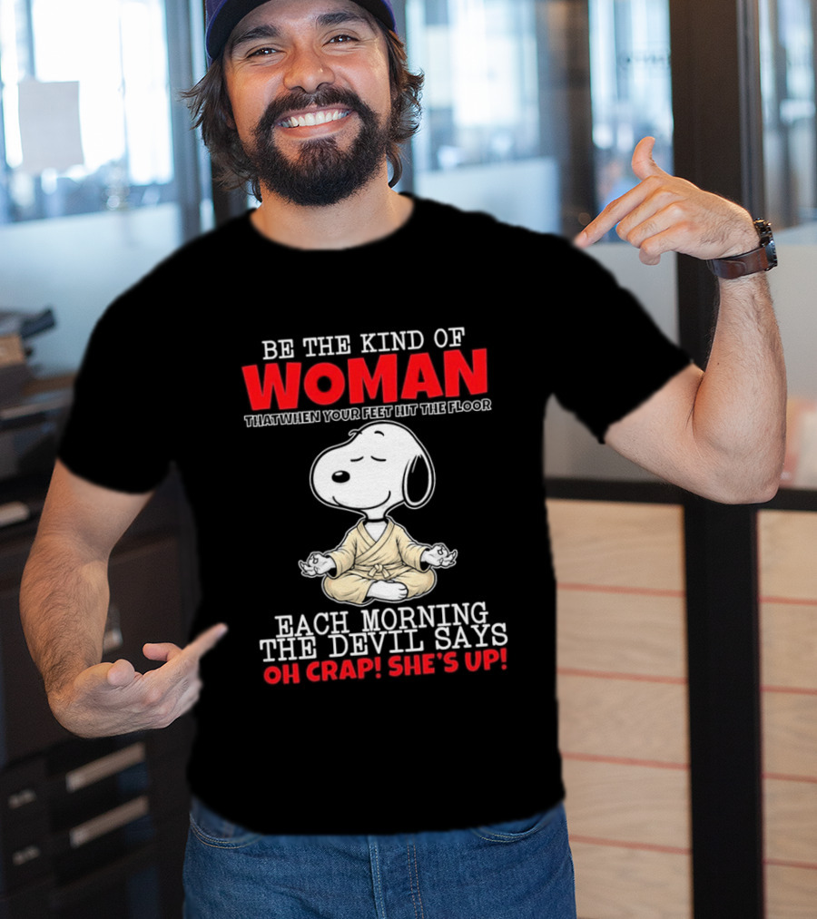 Be The Kind Of Woman Snoopy Each Morning The Devil Says Oh Crap She's Up T-Shirt