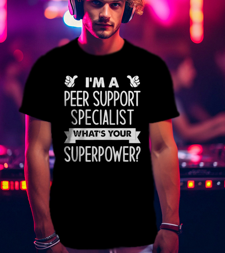 I'm A Peer Support Specialist What's Your Superpower T-Shirt