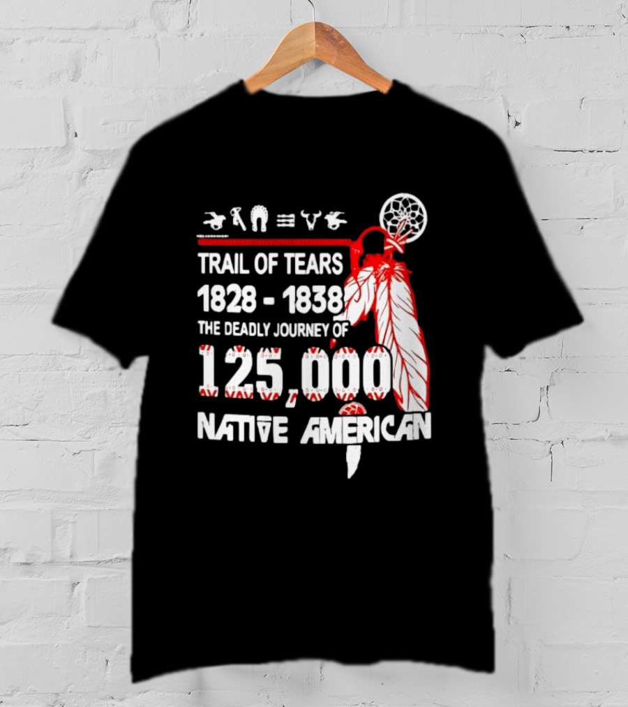 Trail Of Tears 1828 1838 Deadly Journey Of 125000 Native American T-Shirt