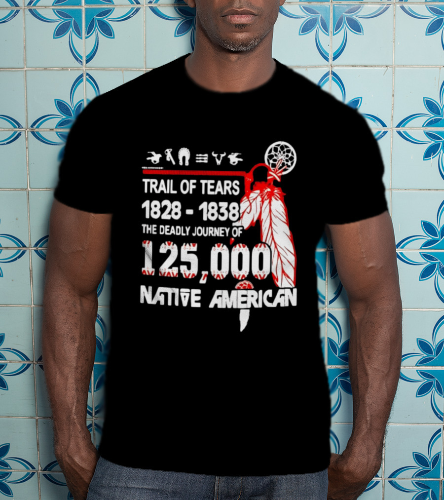 Trail Of Tears 1828 1838 Deadly Journey Of 125000 Native American T-Shirt
