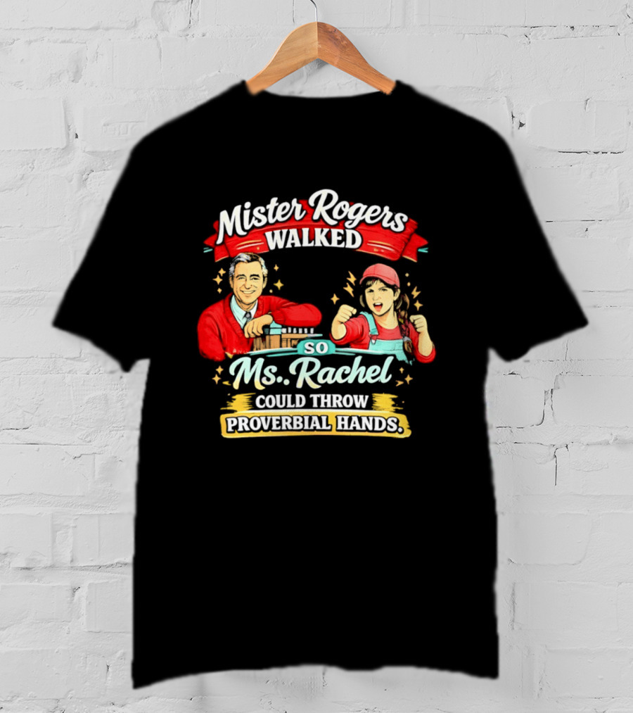 Mister Rogers Walked So Ms Rachel Could Throw Proverbial Hands Iconic Duo T-Shirt