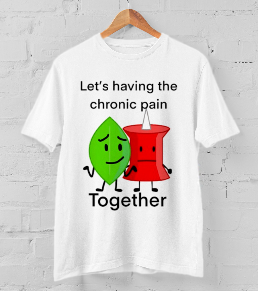 Let's Having The Chronic Pain Together Leaf And Red Pushpin Characters T-Shirt