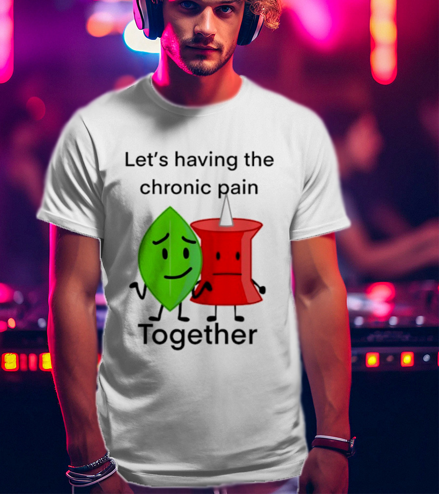 Let's Having The Chronic Pain Together Leaf And Red Pushpin Characters T-Shirt