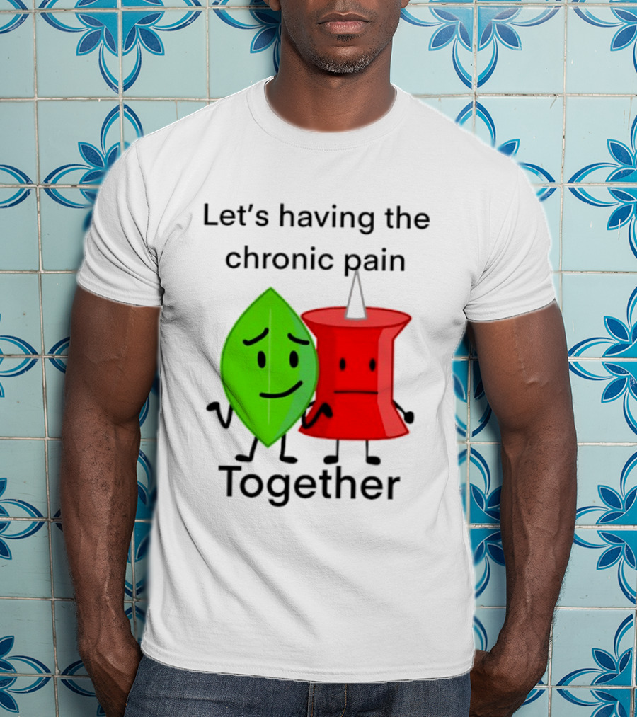 Let's Having The Chronic Pain Together Leaf And Red Pushpin Characters T-Shirt