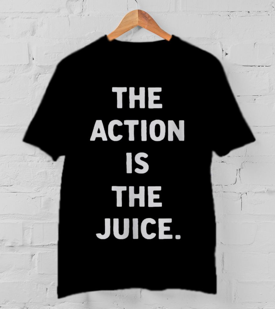 The Action Is The Juice Andafterthat Store The Juice Black Edge T-Shirt