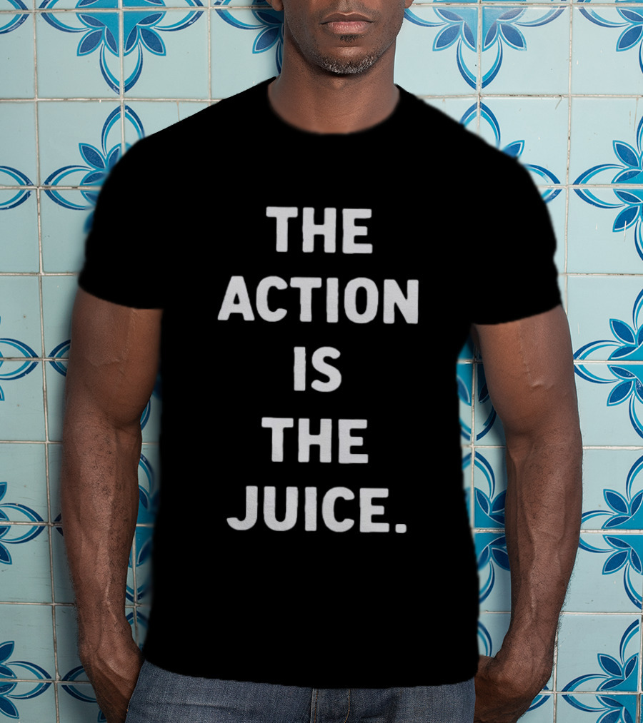 The Action Is The Juice Andafterthat Store The Juice Black Edge T-Shirt