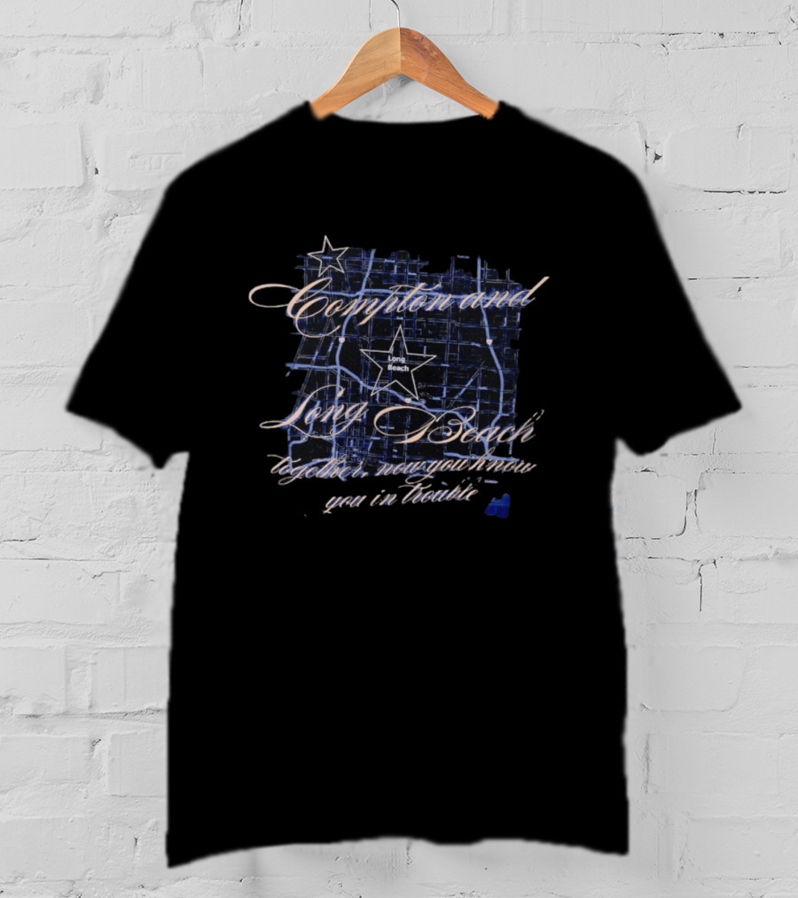 Compton And Long Beach Together Now You Know You In Trouble Map T-Shirt