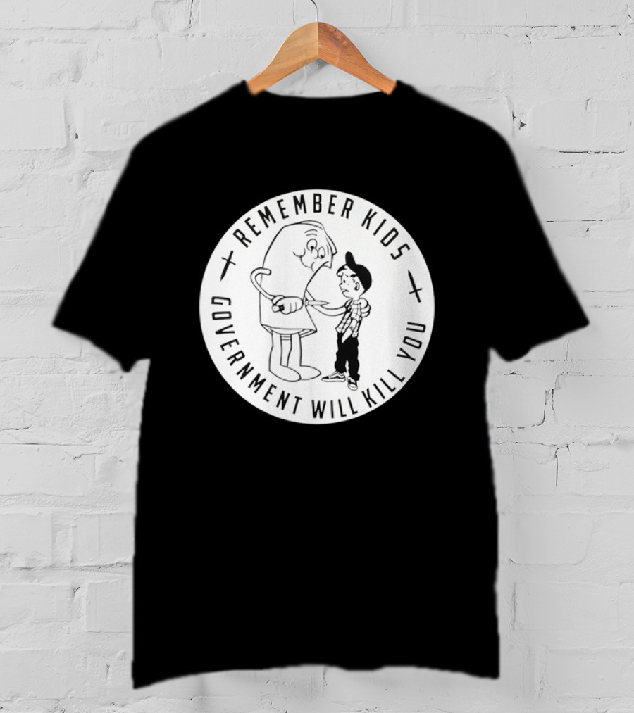 Remember Kids Government Will Kill You Political Satire T-Shirt