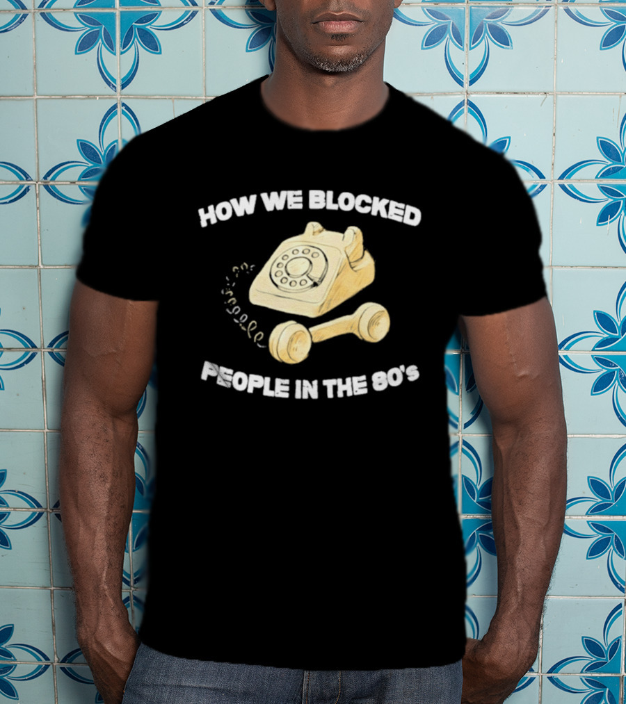 How We Blocked People In The 80s With Classic Rotary Telephone T-Shirt