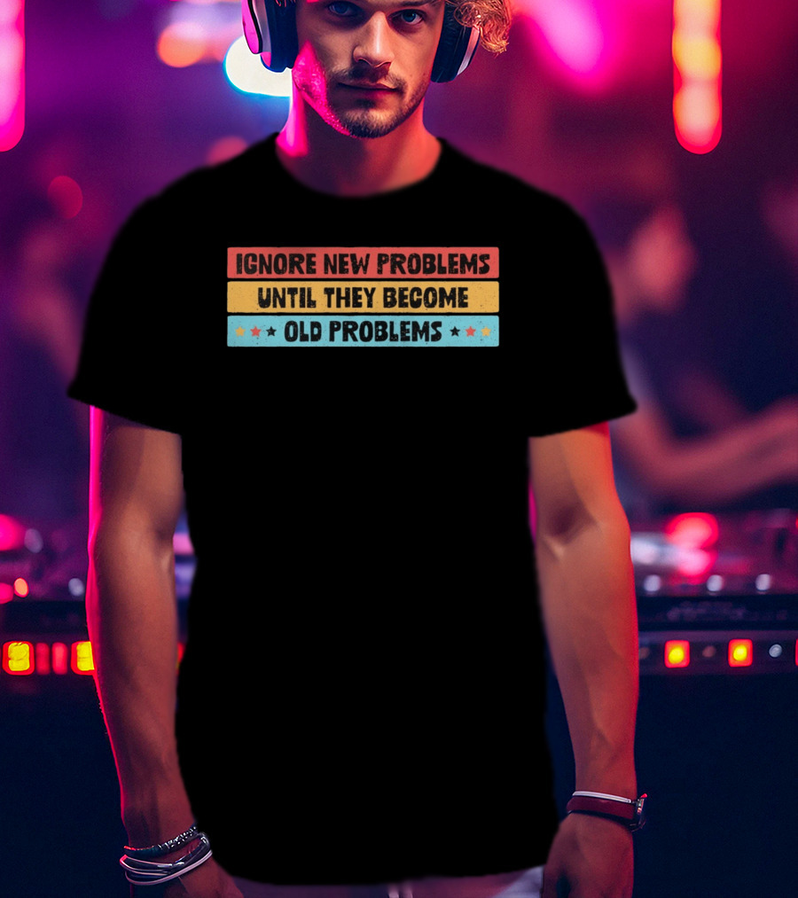 Ignore New Problems Until They Become Old Problems Retro Stars T-Shirt
