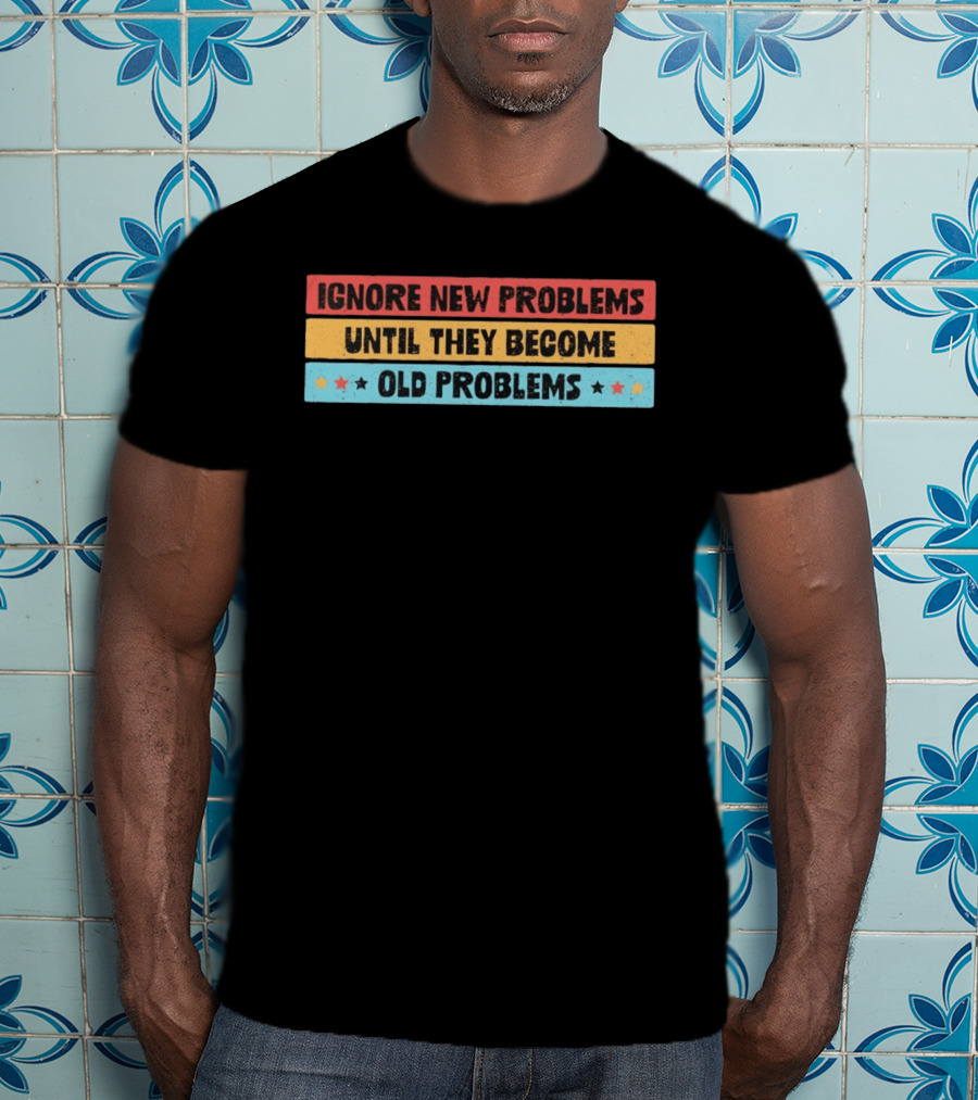 Ignore New Problems Until They Become Old Problems Retro Stars T-Shirt