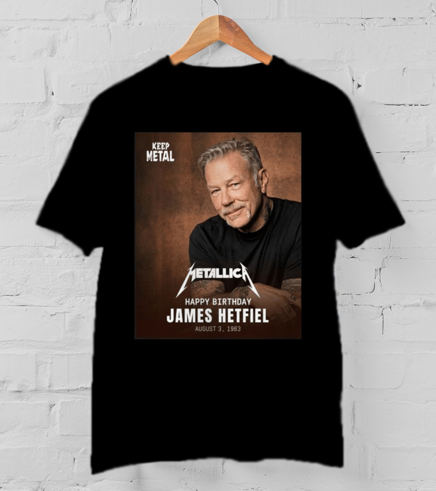 Keep Metal Metallica Happy Birthday James Hetfield August 3 1963 T-Shirt
