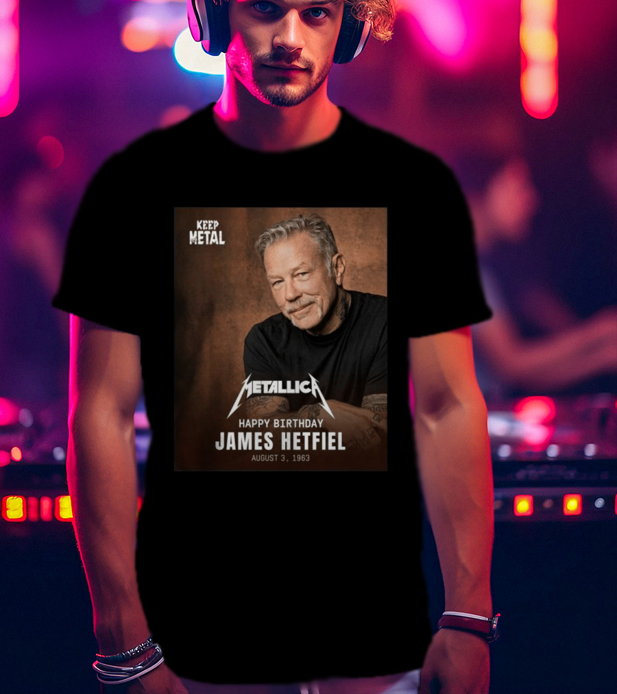 Keep Metal Metallica Happy Birthday James Hetfield August 3 1963 T-Shirt