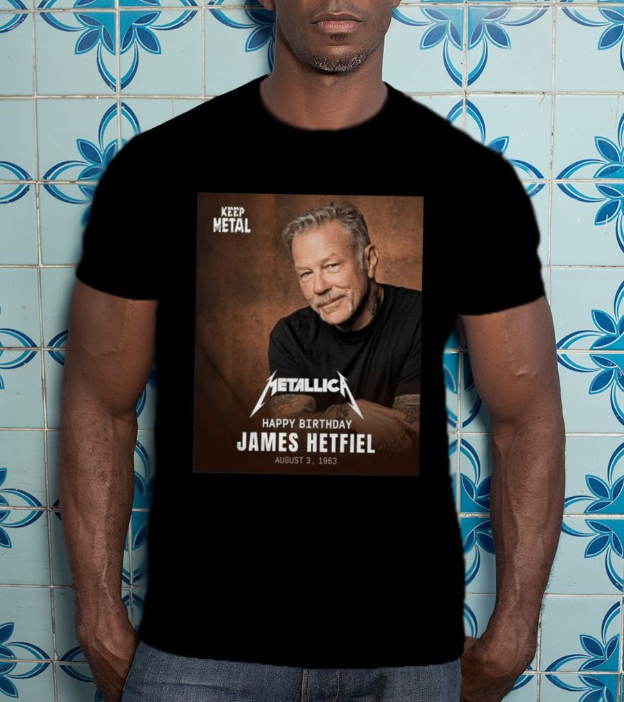 Keep Metal Metallica Happy Birthday James Hetfield August 3 1963 T-Shirt