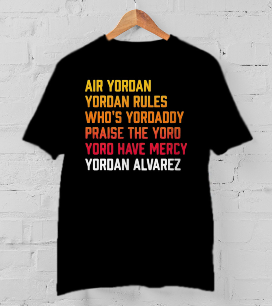 Air Yordan Yordan Rules Who's Yordaddy Praise The Yoro Yoro Have Mercy Yordan Alvarez T-Shirt