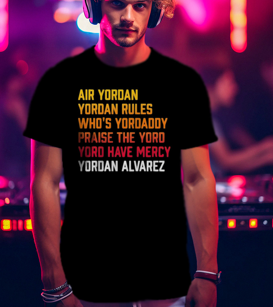 Air Yordan Yordan Rules Who's Yordaddy Praise The Yoro Yoro Have Mercy Yordan Alvarez T-Shirt