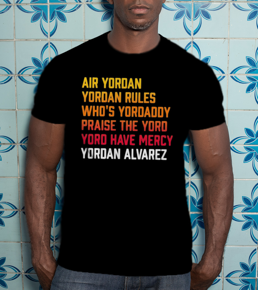 Air Yordan Yordan Rules Who's Yordaddy Praise The Yoro Yoro Have Mercy Yordan Alvarez T-Shirt
