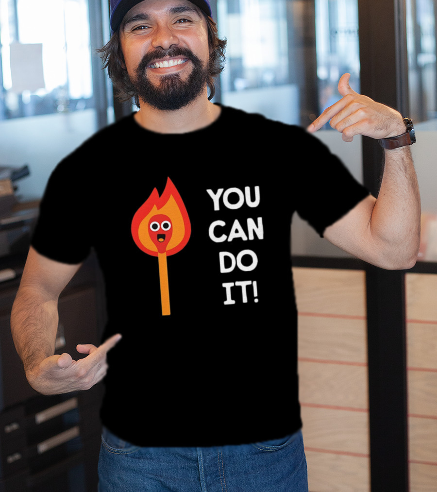 You Can Do It Matchstick Motivation Encouragement Burn Bright T-Shirt