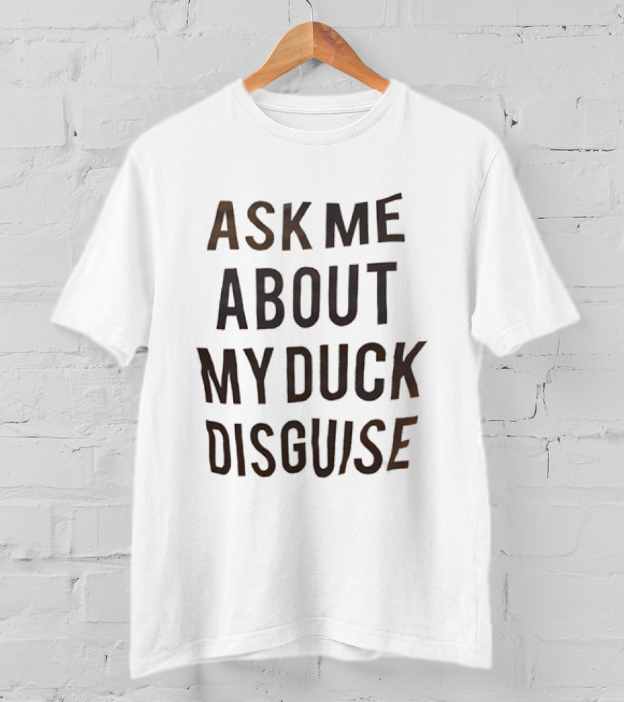 Ask Me About My Duck Disguise Costume Funny Novelty Phrase T-Shirt