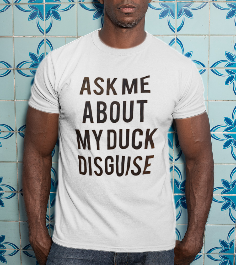Ask Me About My Duck Disguise Costume Funny Novelty Phrase T-Shirt