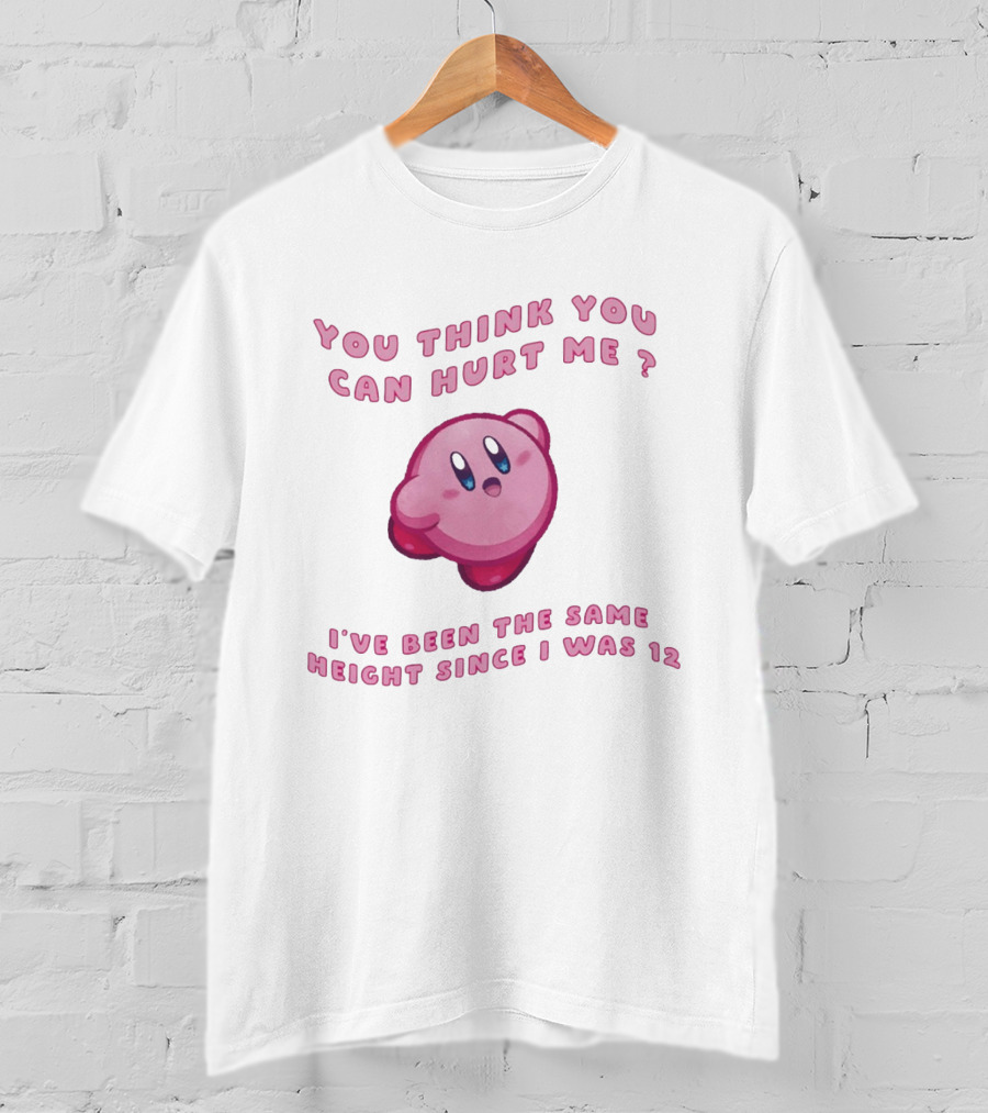 Kirby You Think You Can Hurt Me I've Been The Same Height Since I Was 12 T-Shirt