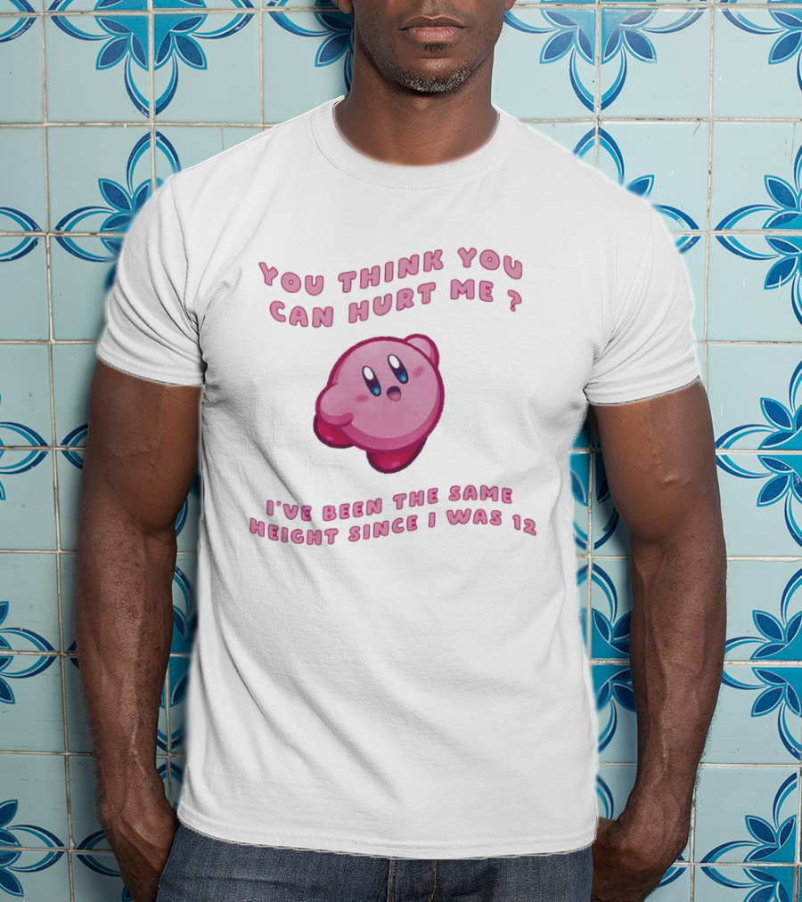 Kirby You Think You Can Hurt Me I've Been The Same Height Since I Was 12 T-Shirt