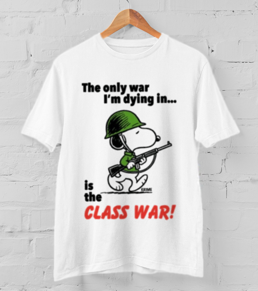 The Only War I'm Dying In Is The Class War Snoopy Soldiers On T-Shirt