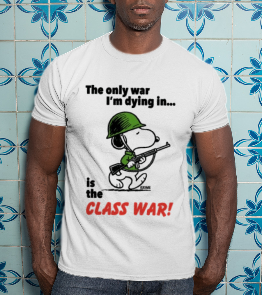 The Only War I'm Dying In Is The Class War Snoopy Soldiers On T-Shirt