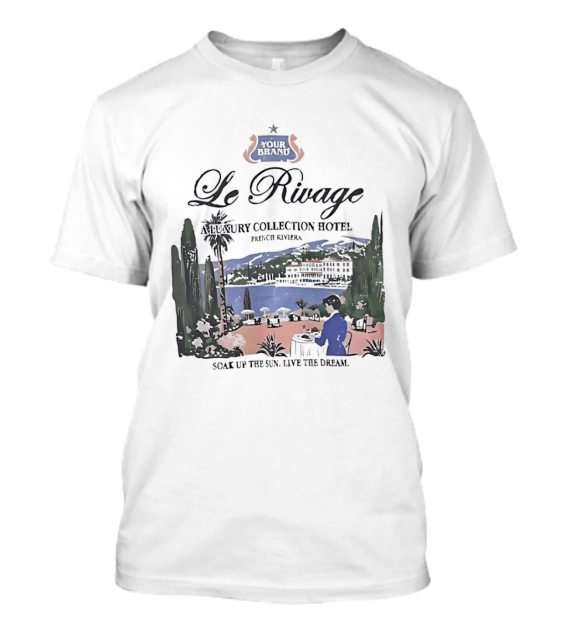 Le Rivage French Riviera Luxury Collection Hotel Soak Up The Sun Live The Dream Your Dreams T-Shirt