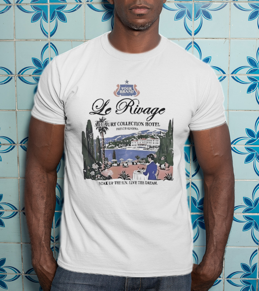 Le Rivage French Riviera Luxury Collection Hotel Soak Up The Sun Live The Dream Your Dreams T-Shirt