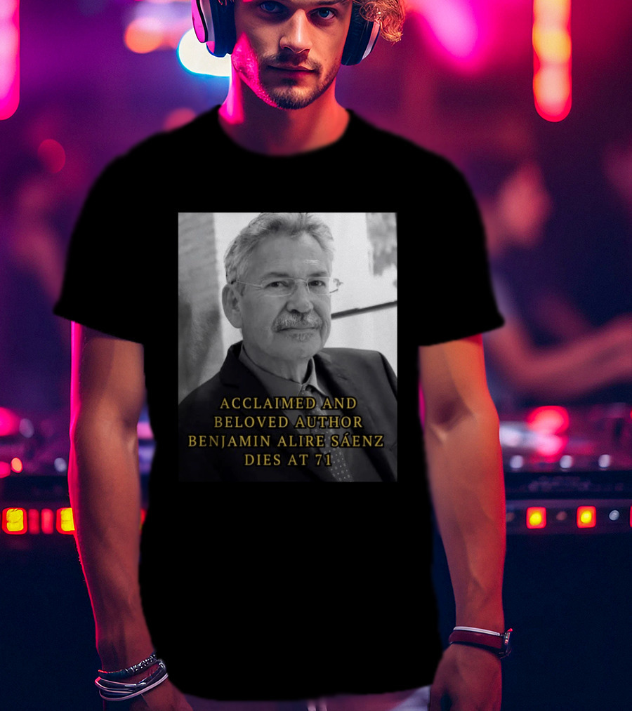 Acclaimed And Beloved Author Benjamin Alire Sáenz Dies At 71 T-Shirt