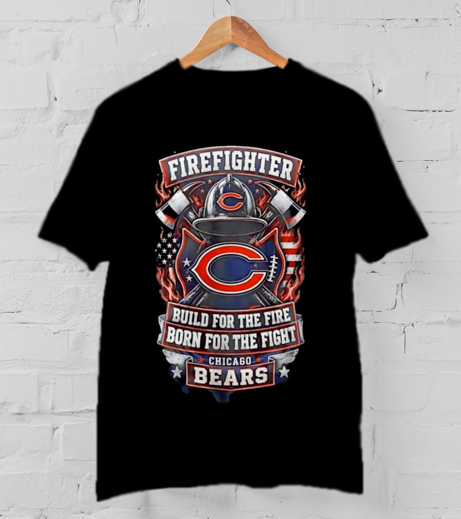 Chicago Bears Firefighter Build For The Fire Born For The Fight T-Shirt