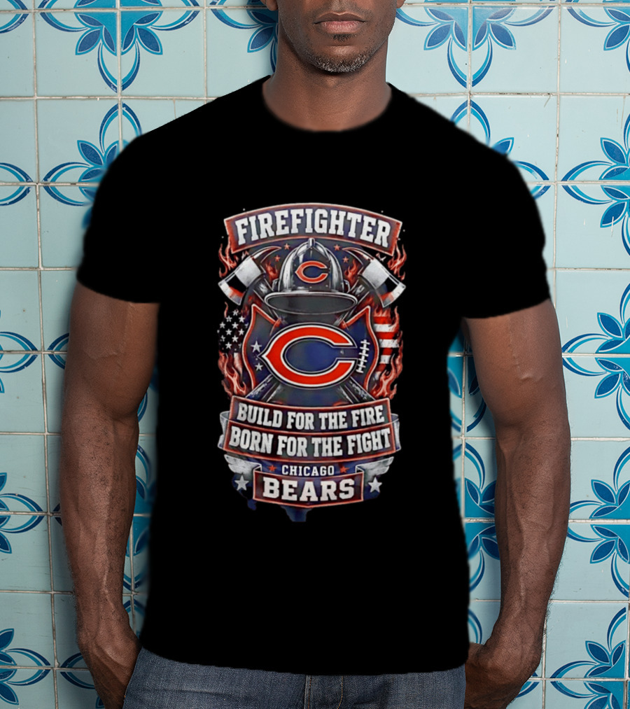Chicago Bears Firefighter Build For The Fire Born For The Fight T-Shirt
