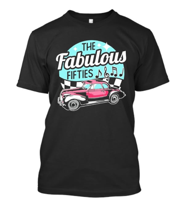 The Fabulous Fifties Car 1950s Rock And Roll Music Notes T-Shirt