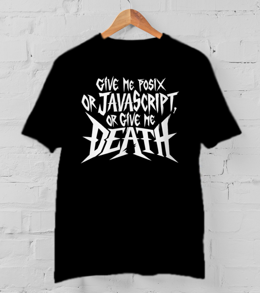Give Me Posix JavaScript Or Give Me Death T-Shirt