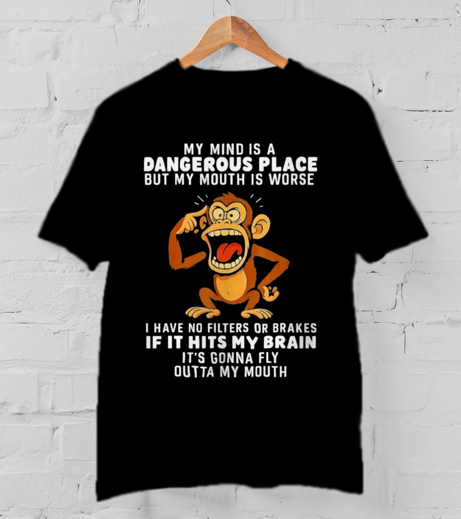 My Mind Is A Dangerous Place Monkey No Filters If It Hits My Brain Fly Outta My Mouth T-Shirt