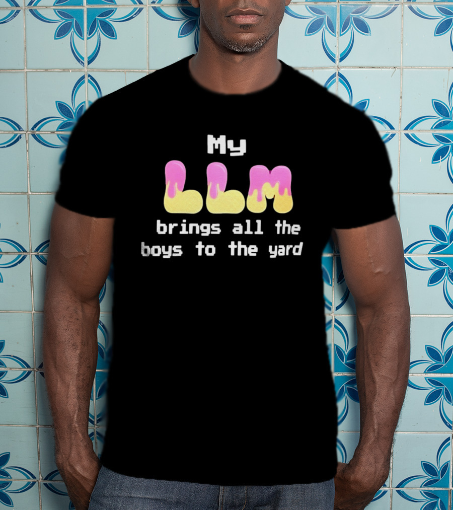 My LLM Brings All The Boys To The Yard T-Shirt