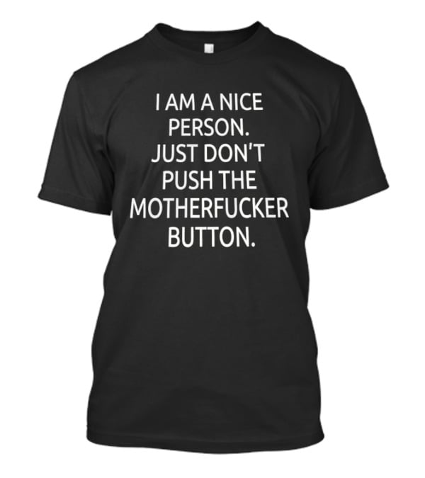 I Am A Nice Person Just Don't Push The Motherfucker Button T-Shirt