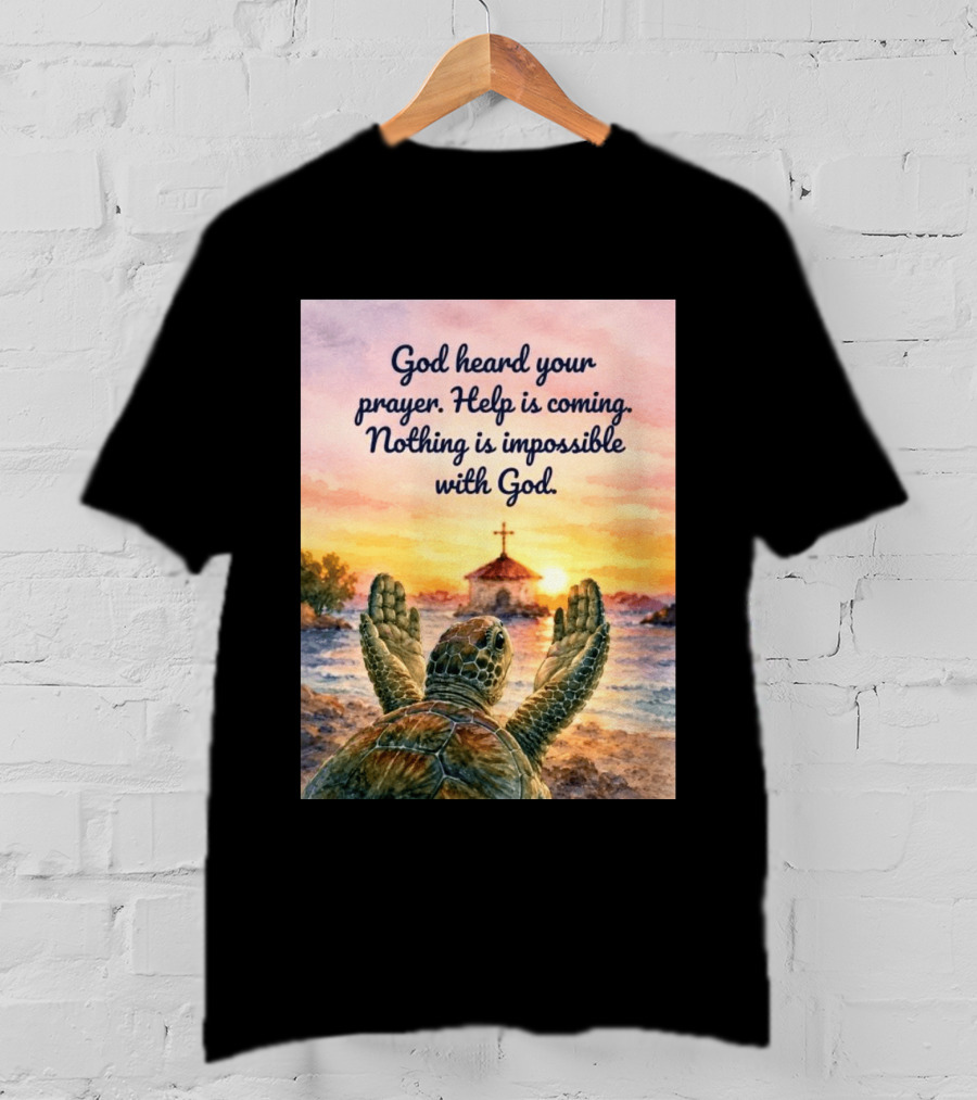 God Heard Your Prayer Help Is Coming Nothing Is Impossible With Turtle And Church Sunset T-Shirt
