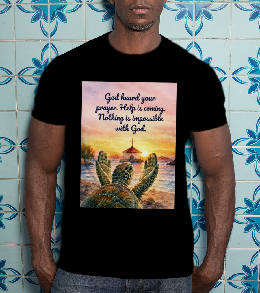 God Heard Your Prayer Help Is Coming Nothing Is Impossible With Turtle And Church Sunset T-Shirt