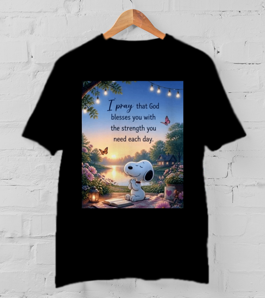 I Pray That God Blesses You With The Strength You Need Each Day Snoopy Peaceful Nature Scene T-Shirt