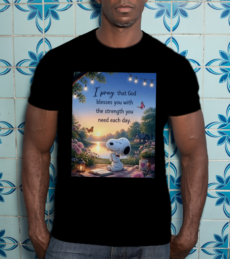 I Pray That God Blesses You With The Strength You Need Each Day Snoopy Peaceful Nature Scene T-Shirt