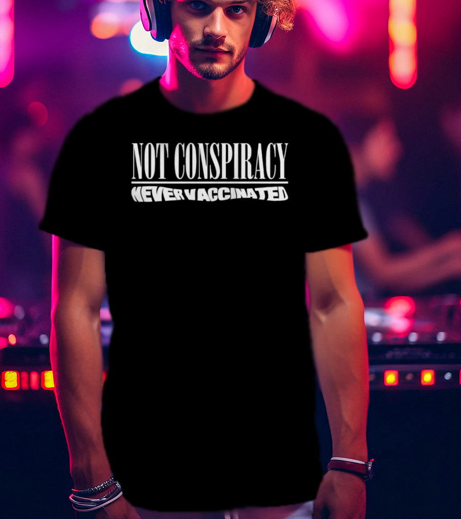 Not Conspiracy Never Vaccinated T-Shirt