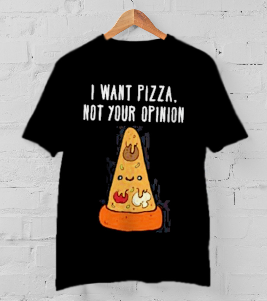 I Want Pizza Not Your Opinion Cheese Slice Cartoon T-Shirt