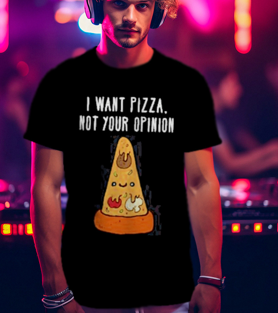 I Want Pizza Not Your Opinion Cheese Slice Cartoon T-Shirt