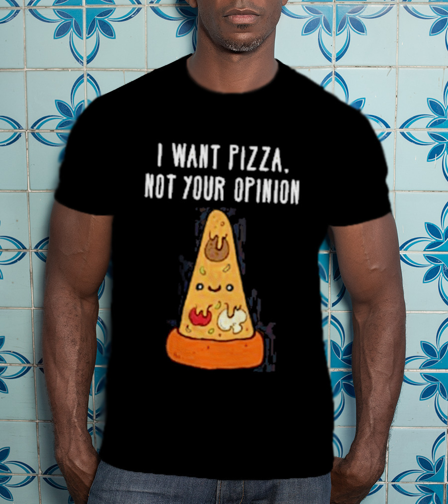 I Want Pizza Not Your Opinion Cheese Slice Cartoon T-Shirt