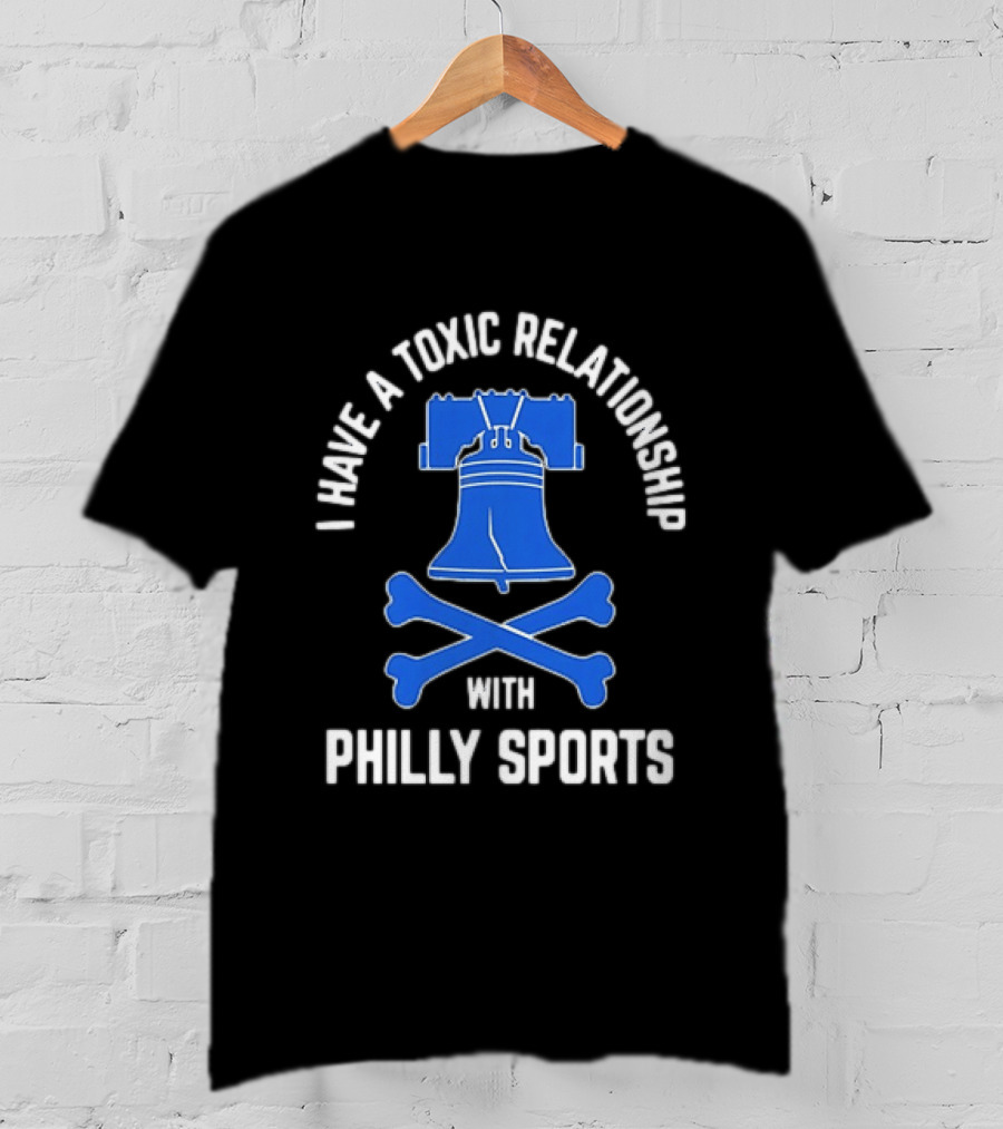 I Have A Toxic Relationship With Philly Sports Liberty Bell Crossbones T-Shirt
