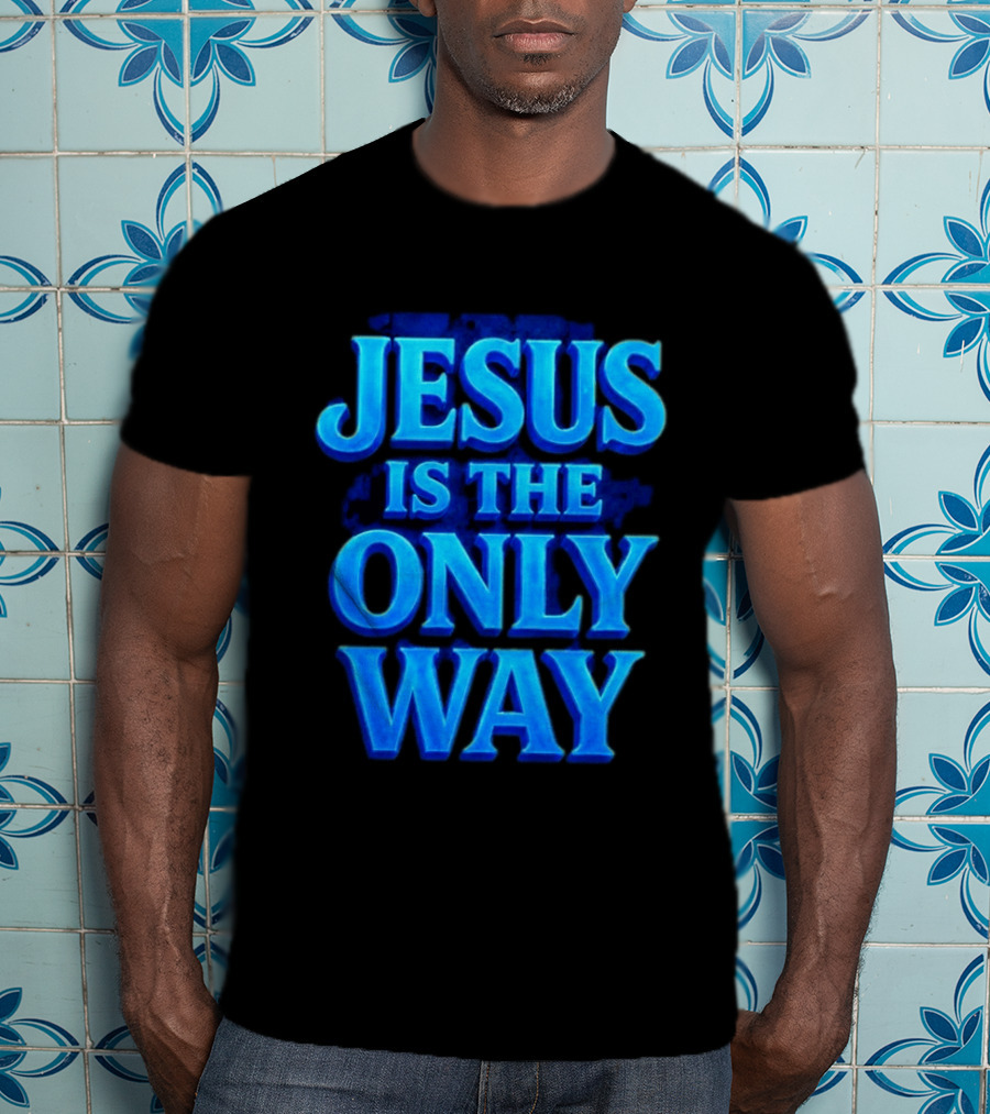 Jesus Is The Only Way Blue Text Christian Message T-Shirt